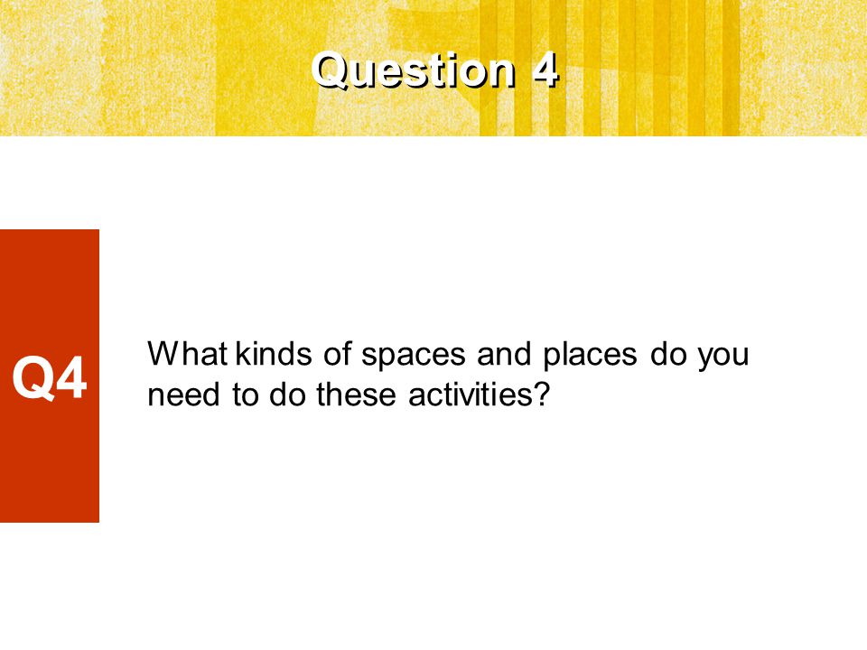 What kinds of spaces and places do you need to do these activities Question 4 Q4