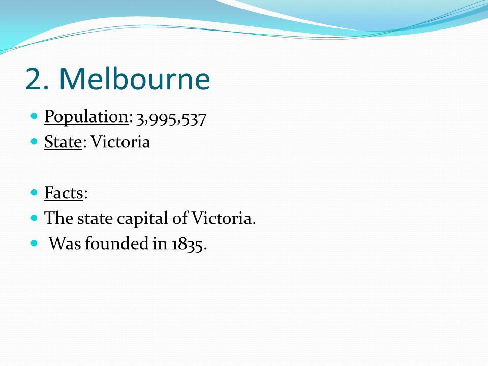 2. Melbourne Population: 3,995,537 State: Victoria Facts: The state capital of Victoria.