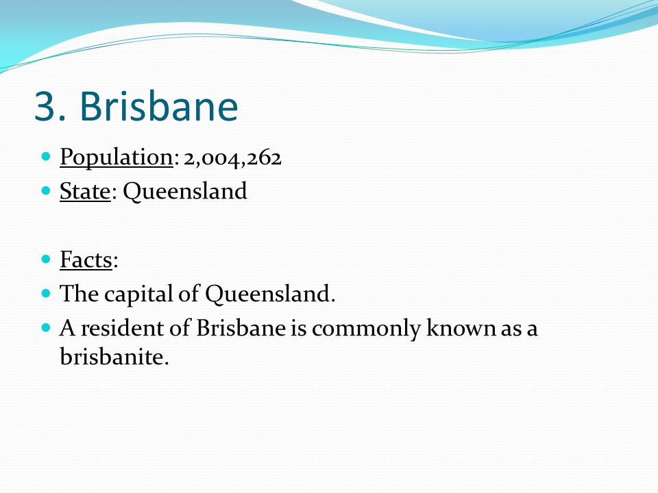 3. Brisbane Population: 2,004,262 State: Queensland Facts: The capital of Queensland.
