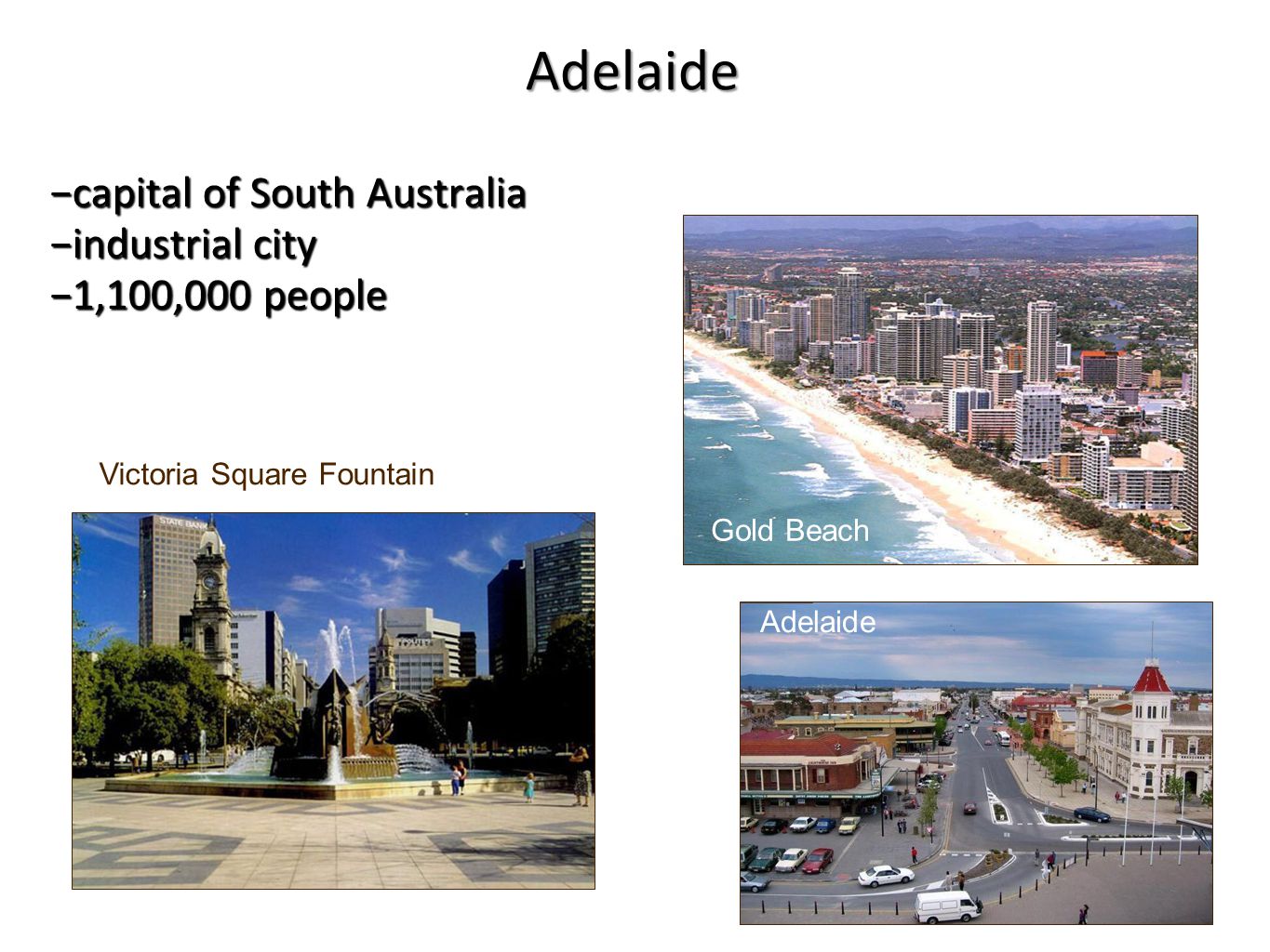 −capital of South Australia −industrial city −1,100,000 people Victoria Square Fountain Gold Beach Adelaide Adelaide