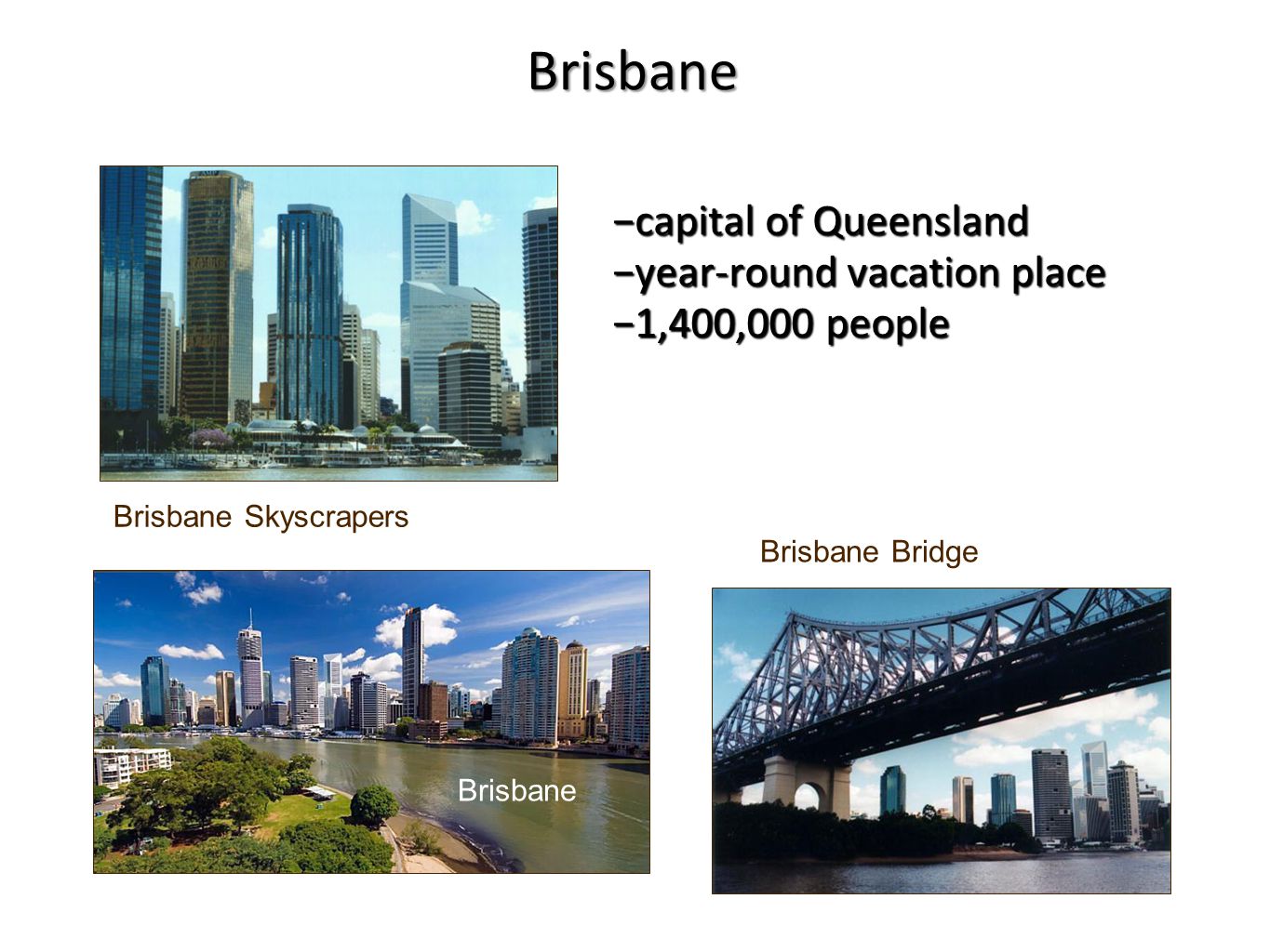−capital of Queensland −year-round vacation place −1,400,000 people Brisbane Bridge Brisbane Skyscrapers Brisbane Brisbane