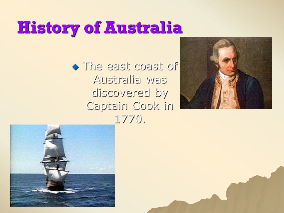 History of Australia TTTThe east coast of Australia was discovered by Captain Cook in 1770.