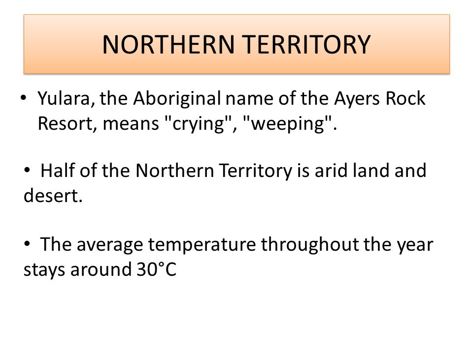 NORTHERN TERRITORY Yulara, the Aboriginal name of the Ayers Rock Resort, means crying , weeping .