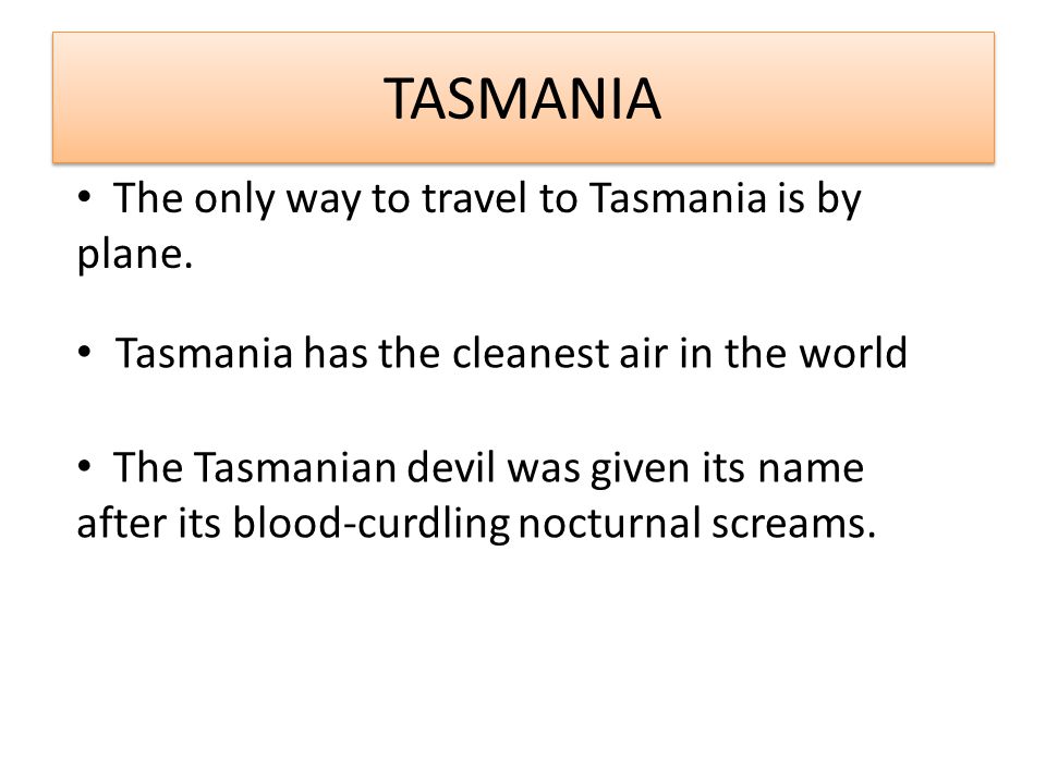 TASMANIA Tasmania has the cleanest air in the world The Tasmanian devil was given its name after its blood-curdling nocturnal screams.