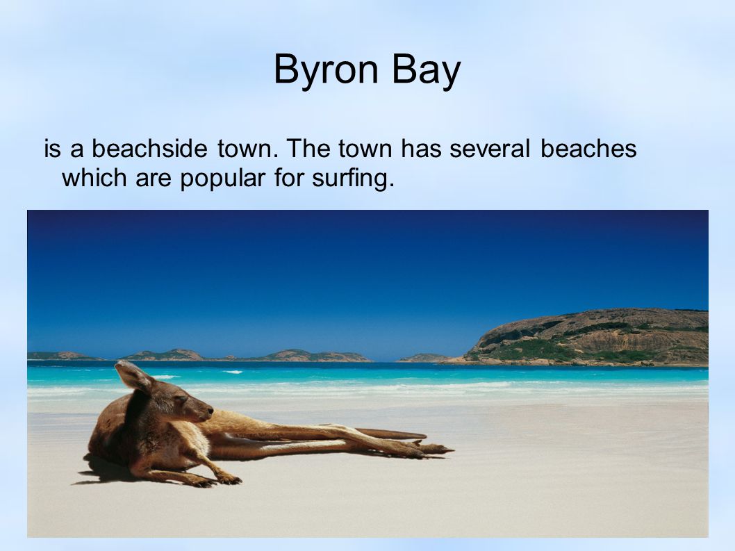 Byron Bay is a beachside town. The town has several beaches which are popular for surfing.