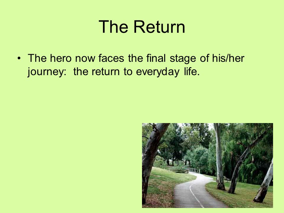 The hero now faces the final stage of his/her journey: the return to everyday life.