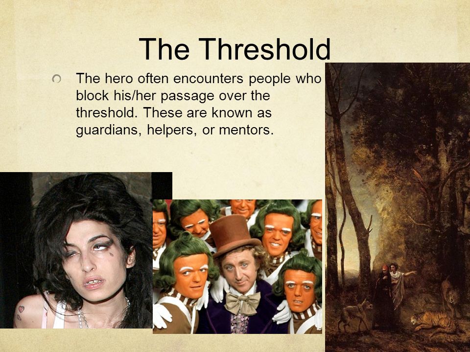 The Threshold The hero often encounters people who block his/her passage over the threshold.