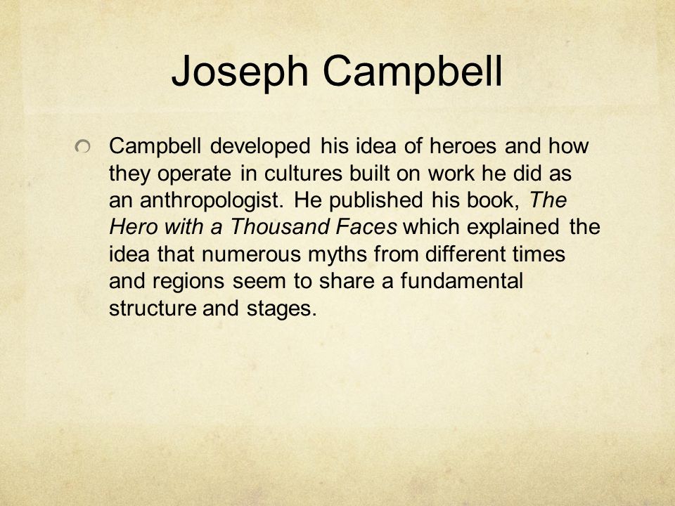 Joseph Campbell Campbell developed his idea of heroes and how they operate in cultures built on work he did as an anthropologist.