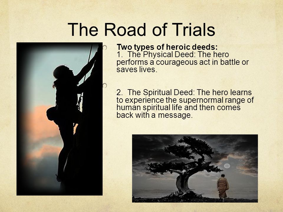 The Road of Trials Two types of heroic deeds: 1.