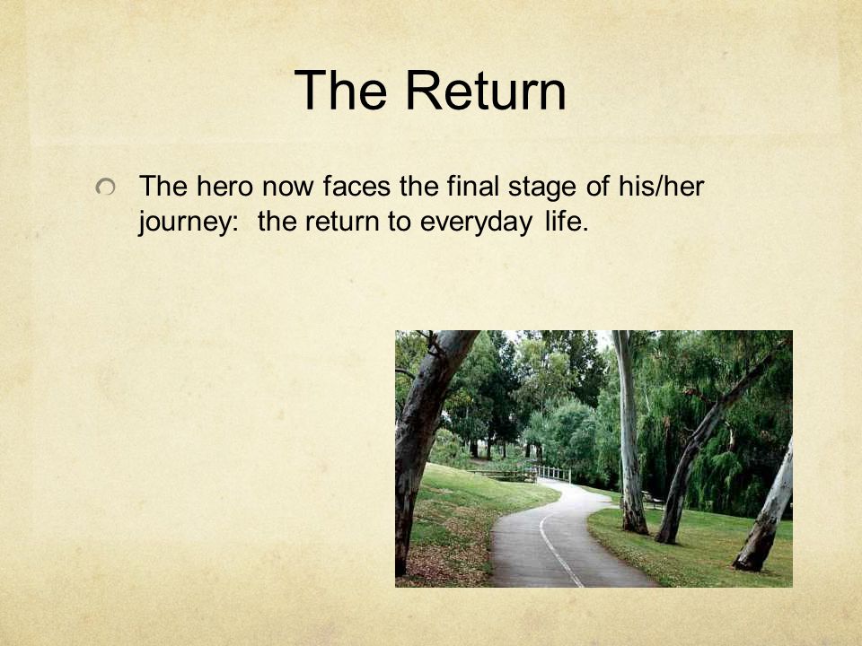 The Return The hero now faces the final stage of his/her journey: the return to everyday life.