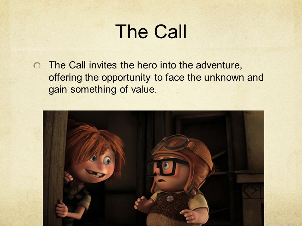 The Call invites the hero into the adventure, offering the opportunity to face the unknown and gain something of value.