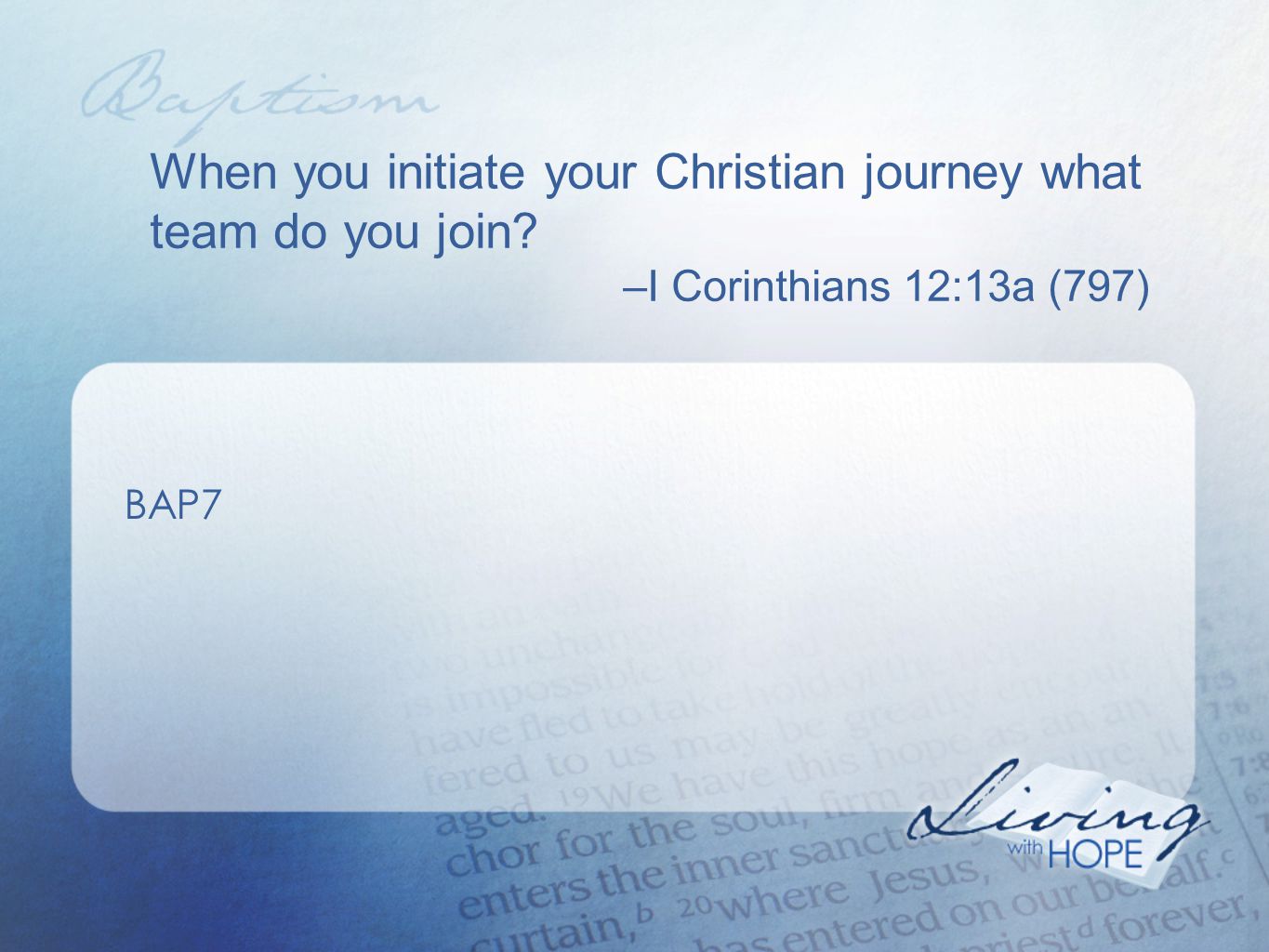 When you initiate your Christian journey what team do you join –I Corinthians 12:13a (797) BAP7