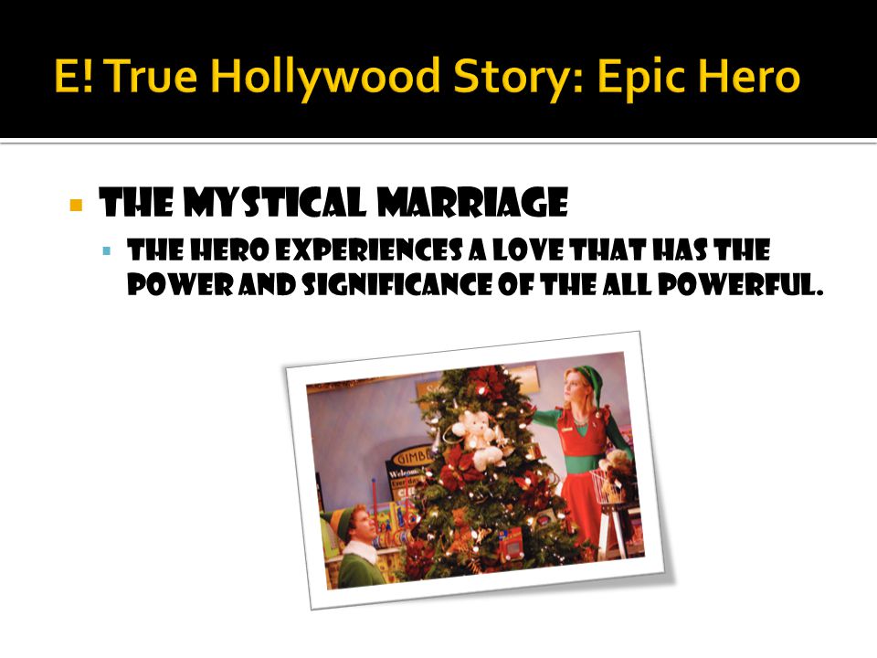  The mystical marriage  The hero experiences a love that has the power and significance of the all powerful.