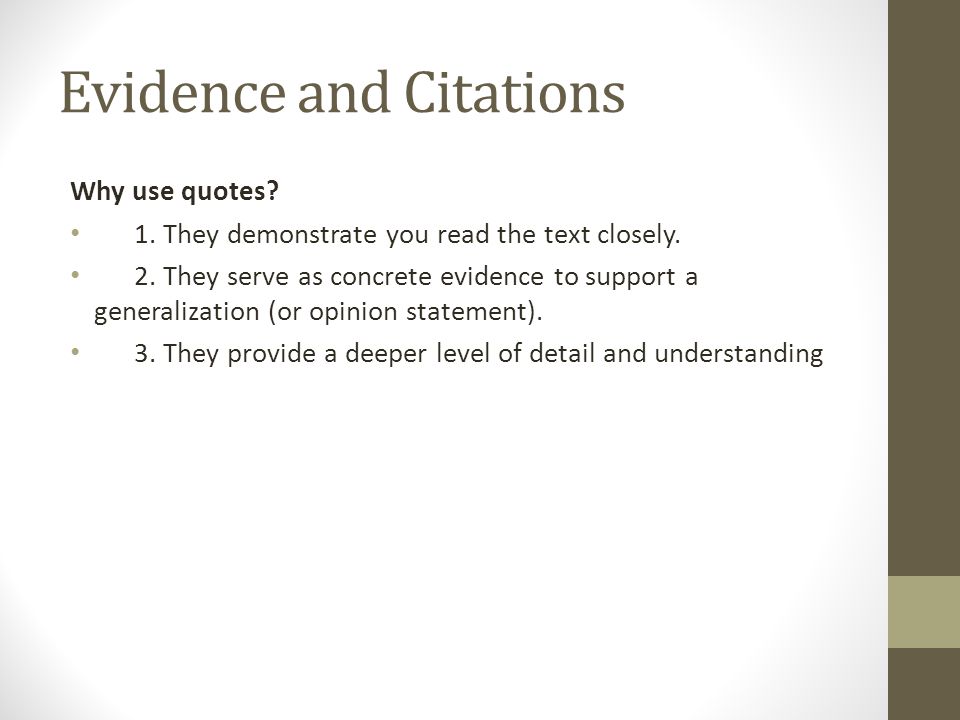 Evidence and Citations Why use quotes. 1. They demonstrate you read the text closely.
