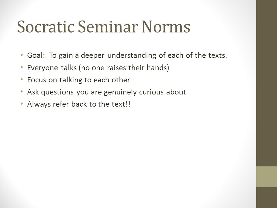 Socratic Seminar Norms Goal: To gain a deeper understanding of each of the texts.