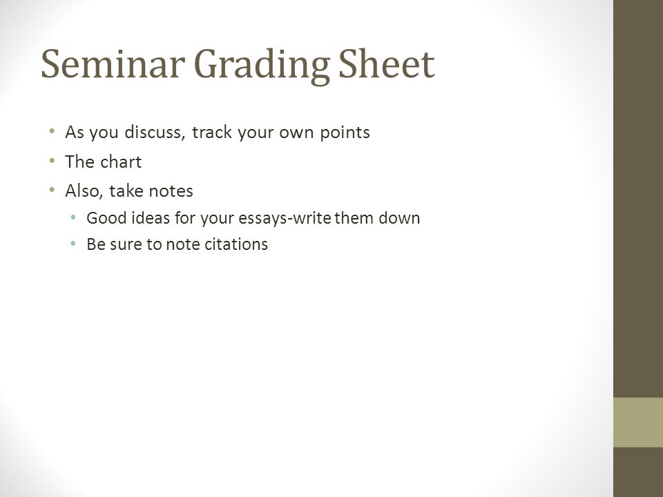 Seminar Grading Sheet As you discuss, track your own points The chart Also, take notes Good ideas for your essays-write them down Be sure to note citations