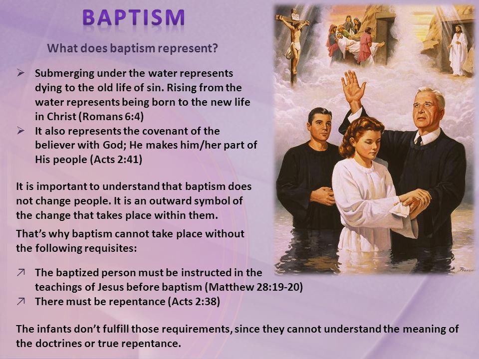 What does baptism represent.  Submerging under the water represents dying to the old life of sin.