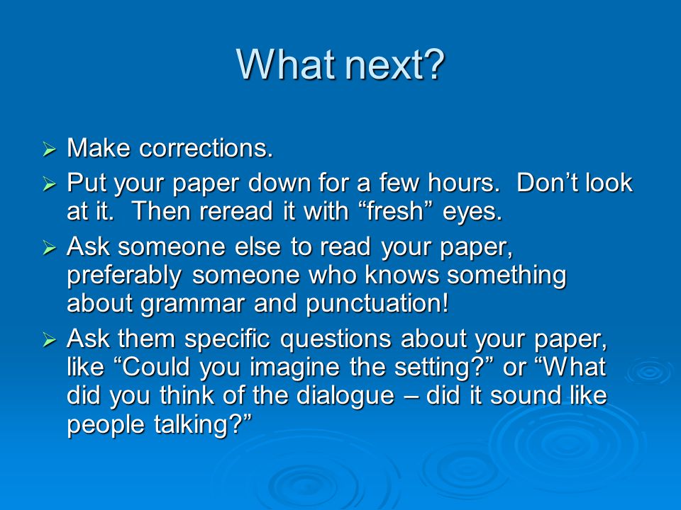 What next.  Make corrections.  Put your paper down for a few hours.