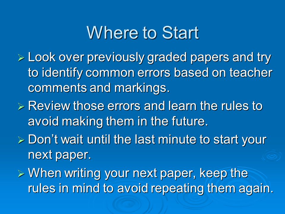 Where to Start  Look over previously graded papers and try to identify common errors based on teacher comments and markings.