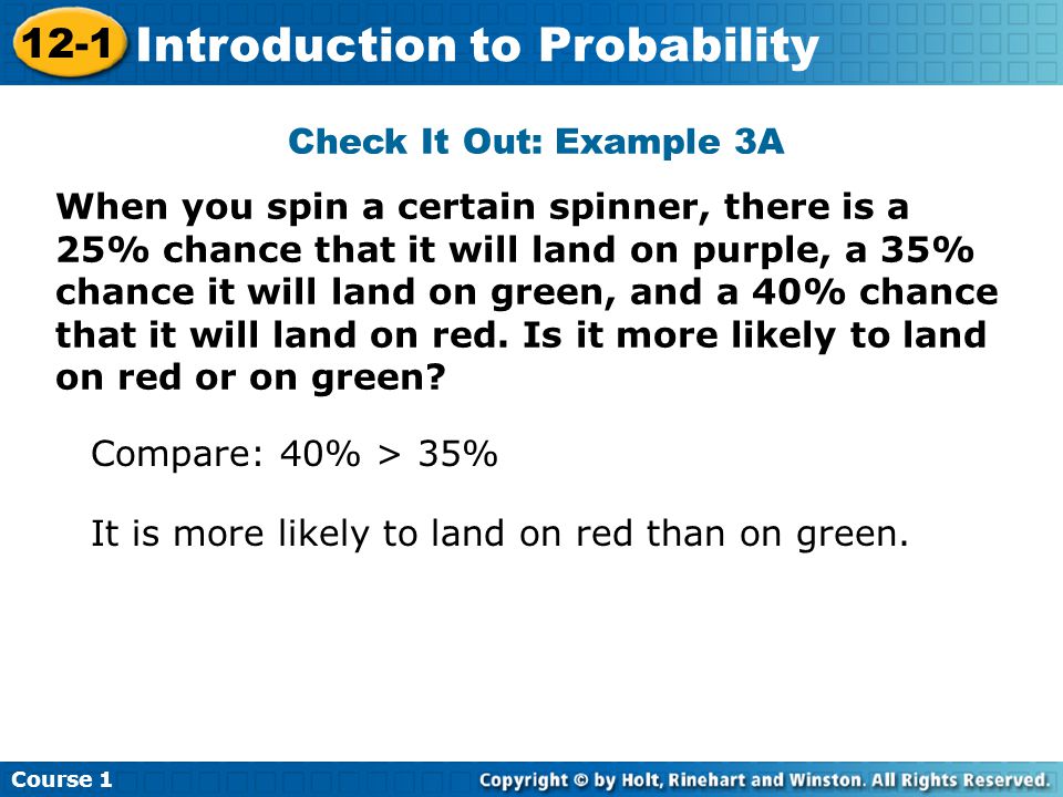 Insert Lesson Title Here Check It Out: Example 3A When you spin a certain spinner, there is a 25% chance that it will land on purple, a 35% chance it will land on green, and a 40% chance that it will land on red.