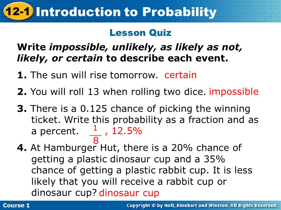 Lesson Quiz Write impossible, unlikely, as likely as not, likely, or certain to describe each event.