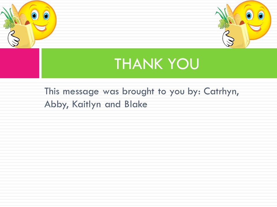 This message was brought to you by: Catrhyn, Abby, Kaitlyn and Blake THANK YOU