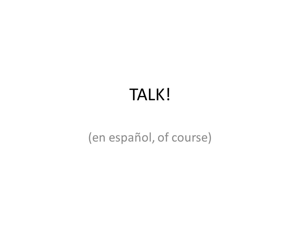 TALK! (en español, of course)