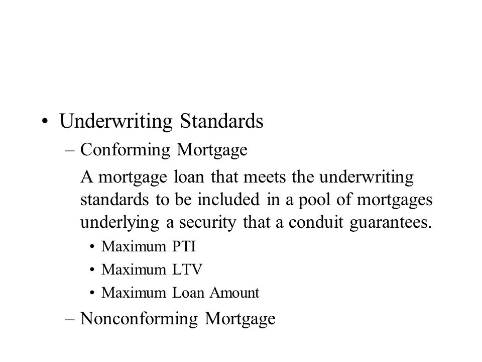 Underwriting Standards –Conforming Mortgage A mortgage loan that meets the underwriting standards to be included in a pool of mortgages underlying a security that a conduit guarantees.