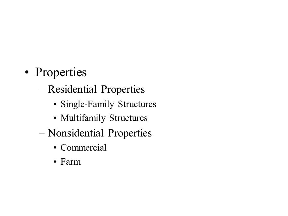 Properties –Residential Properties Single-Family Structures Multifamily Structures –Nonsidential Properties Commercial Farm
