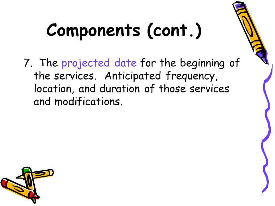 Components (cont.) 7. The projected date for the beginning of the services.
