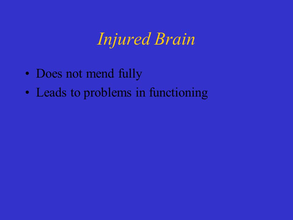 Injured Brain Does not mend fully Leads to problems in functioning