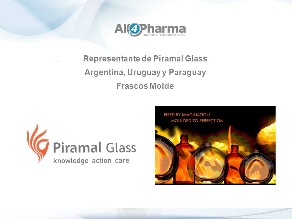 Representante de Piramal Glass Argentina, Uruguay y Paraguay Frascos Molde