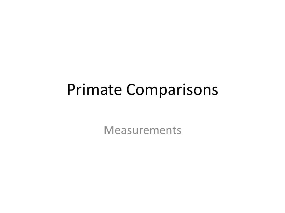 Primate Comparisons Measurements. Brain Case Size Use the calipers to measure the brain case Each end should be placed on the... 