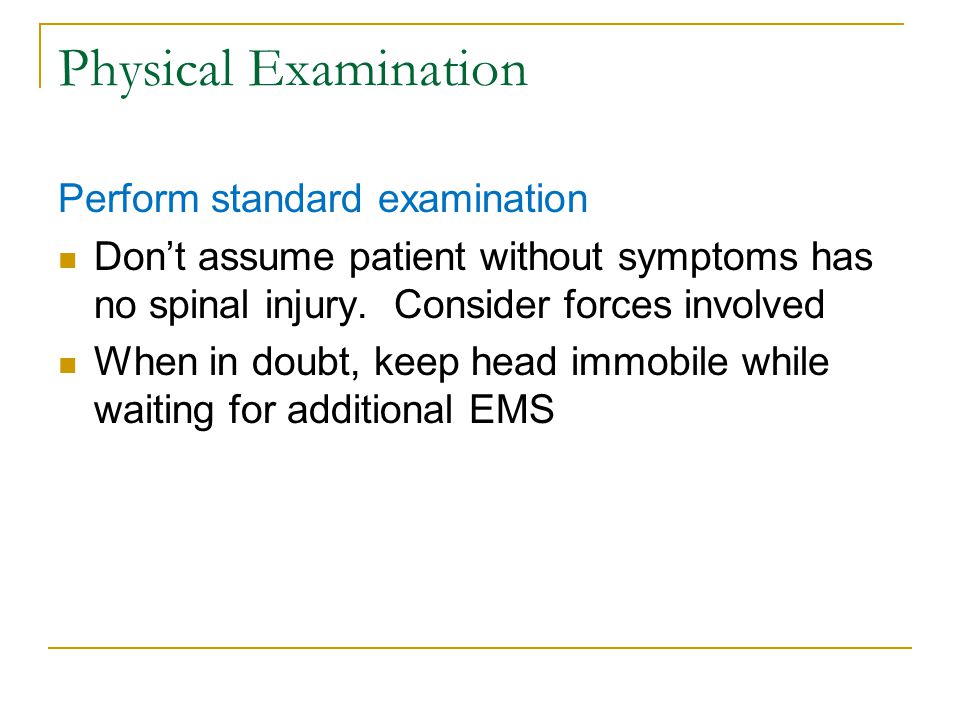 Physical Examination Perform standard examination Don’t assume patient without symptoms has no spinal injury.