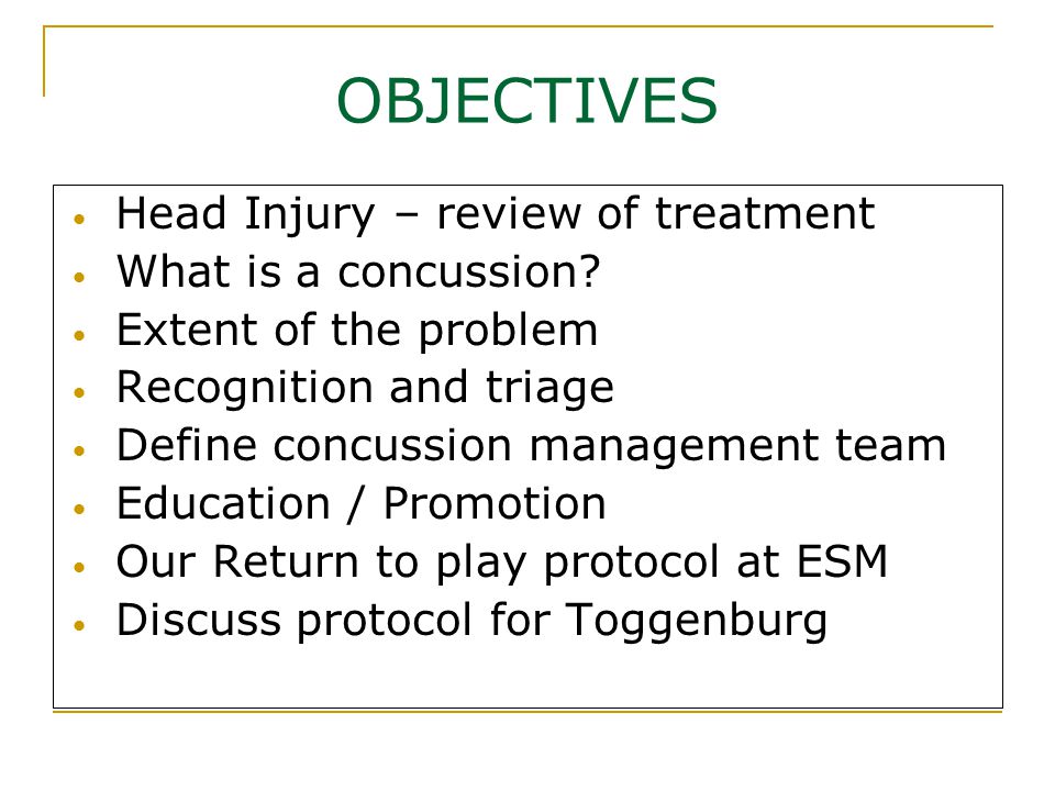 OBJECTIVES Head Injury – review of treatment What is a concussion.