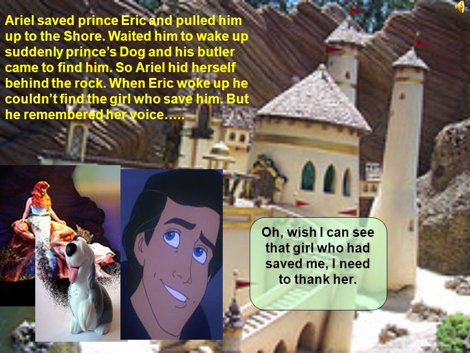 Ariel saved prince Eric and pulled him up to the Shore.