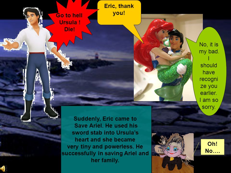 Suddenly, Eric came to Save Ariel.
