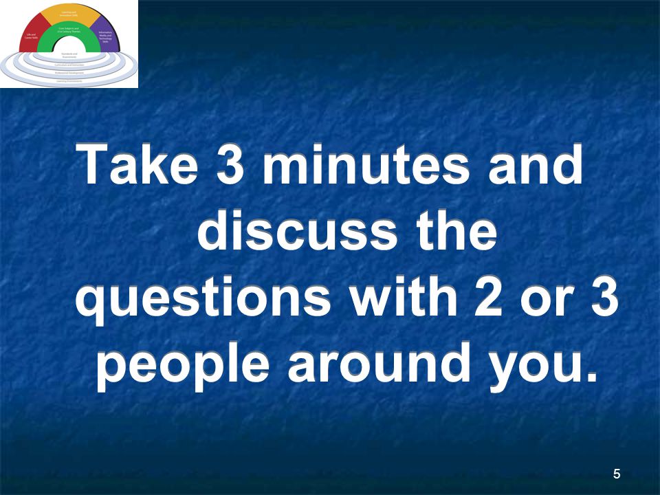5 Take 3 minutes and discuss the questions with 2 or 3 people around you.