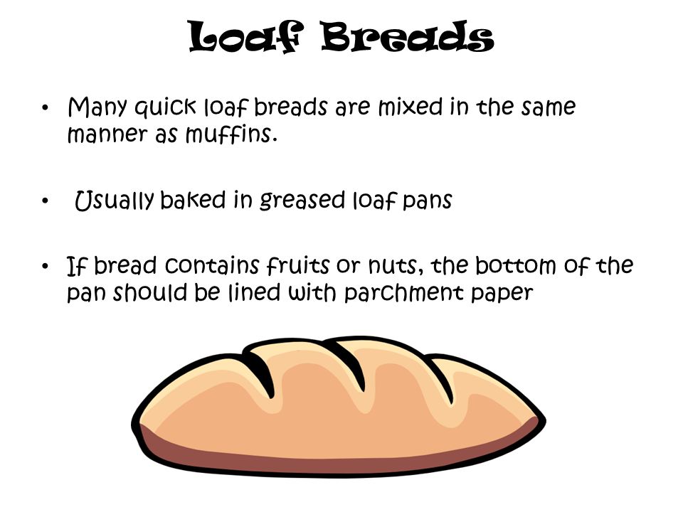 Loaf Breads Many quick loaf breads are mixed in the same manner as muffins.