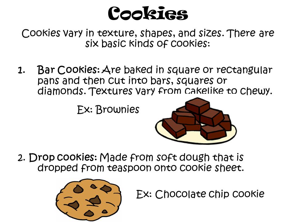 Cookies Cookies vary in texture, shapes, and sizes.