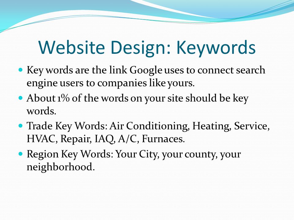 Website Design: Keywords Key words are the link Google uses to connect search engine users to companies like yours.