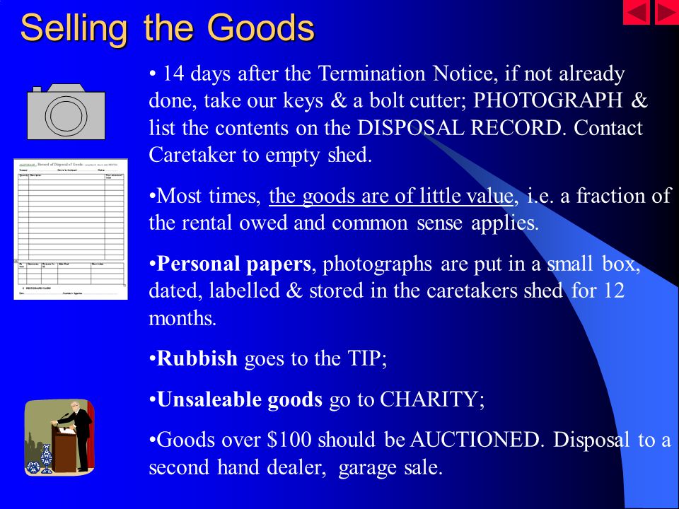Selling the Goods 14 days after the Termination Notice, if not already done, take our keys & a bolt cutter; PHOTOGRAPH & list the contents on the DISPOSAL RECORD.