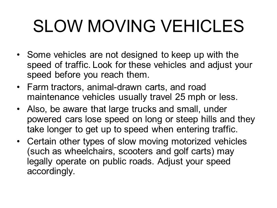 SLOW MOVING VEHICLES Some vehicles are not designed to keep up with the speed of traffic.