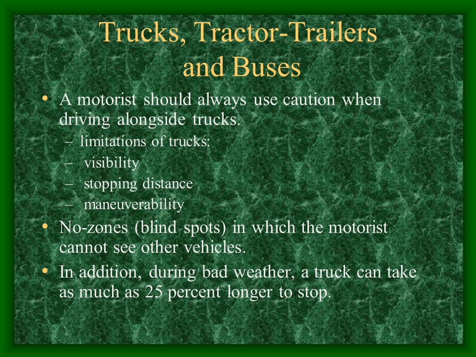 Trucks, Tractor-Trailers and Buses A motorist should always use caution when driving alongside trucks.