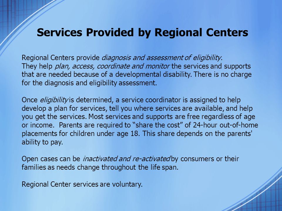 Services Provided by Regional Centers Regional Centers provide diagnosis and assessment of eligibility.