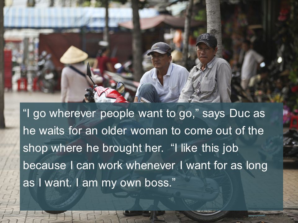 I go wherever people want to go, says Duc as he waits for an older woman to come out of the shop where he brought her.