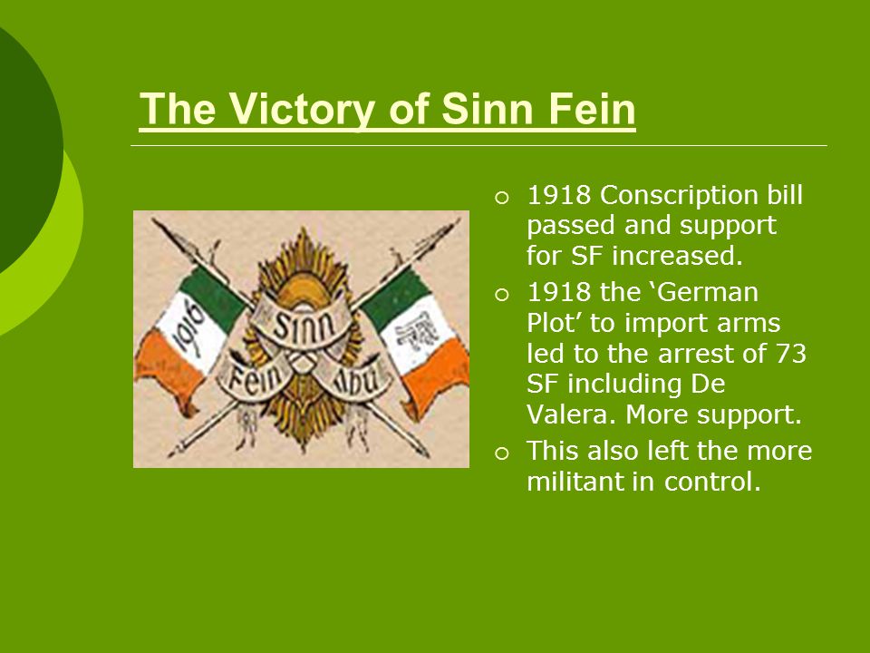 The Victory of Sinn Fein  1918 Conscription bill passed and support for SF increased.