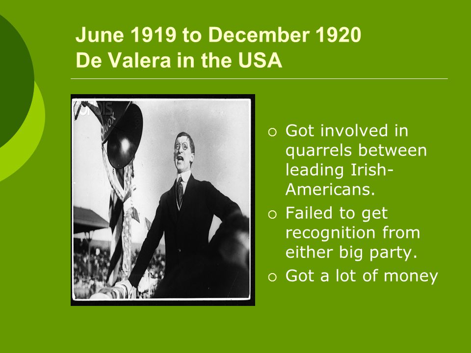 June 1919 to December 1920 De Valera in the USA  Got involved in quarrels between leading Irish- Americans.