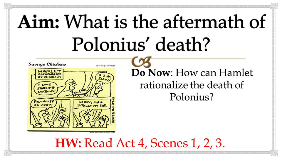 Do Now : How can Hamlet rationalize the death of Polonius HW: Read Act 4, Scenes 1, 2, 3.