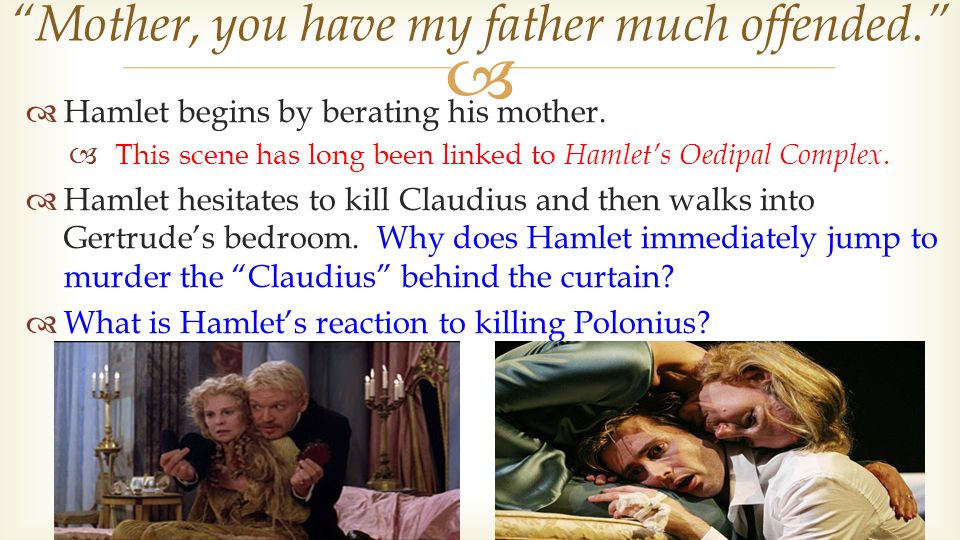   Hamlet begins by berating his mother.